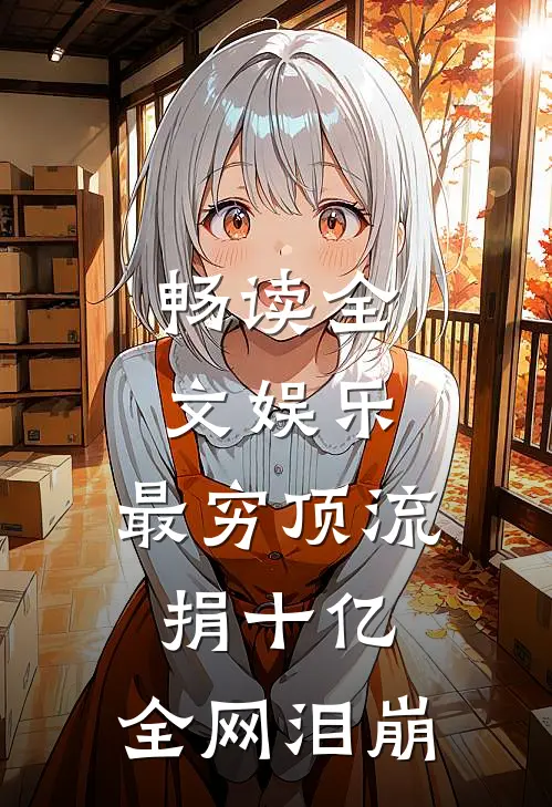 畅读全文娱乐：最穷顶流捐十亿，全网泪崩