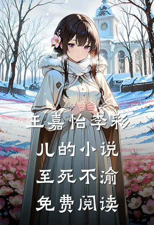 王嘉怡李彩儿的小说至死不渝免费阅读