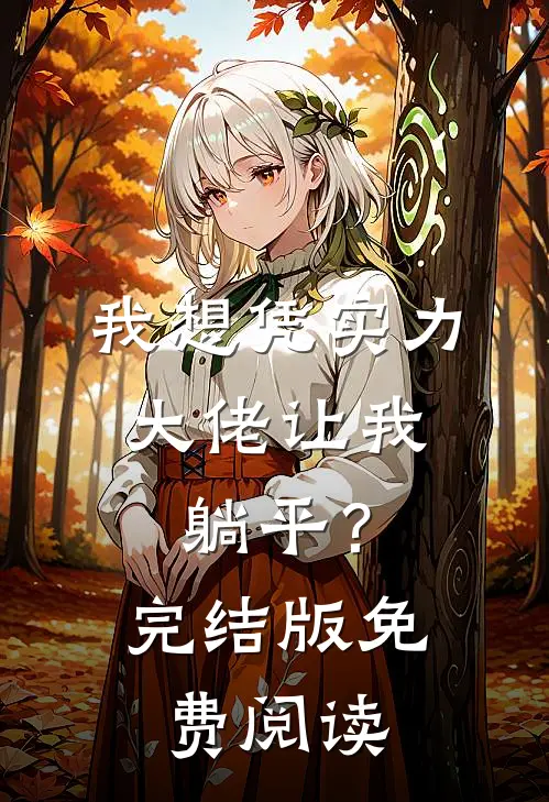 我想凭实力，大佬让我躺平？完结版免费阅读