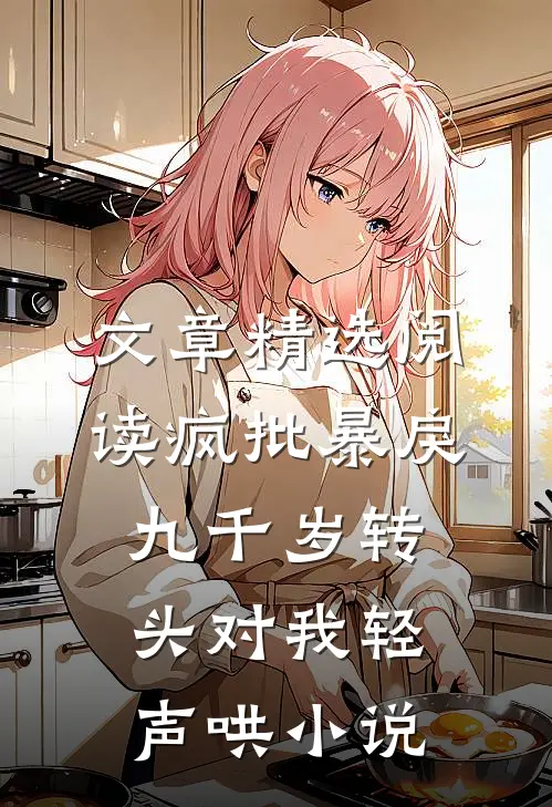 文章精选阅读疯批暴戾九千岁转头对我轻声哄小说