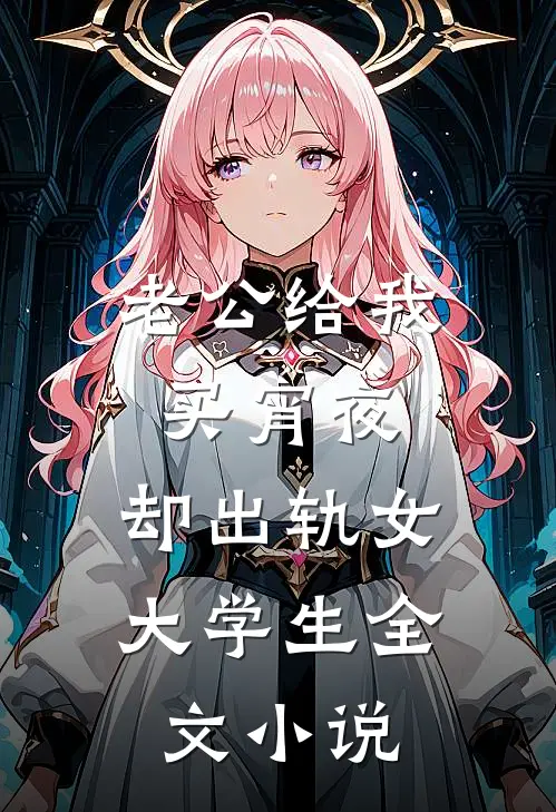 老公给我买宵夜，却出轨女大学生全文小说