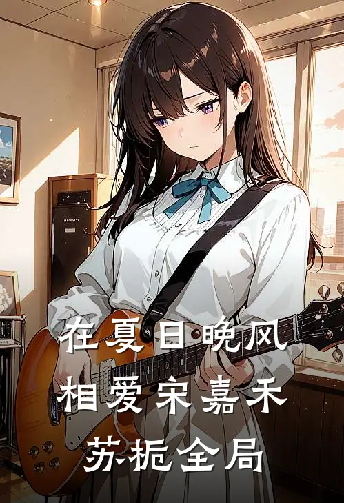 在夏日晚风相爱宋嘉禾苏栀全局