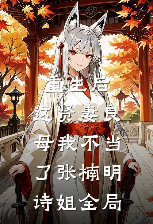 重生后，这贤妻良母我不当了张楠明诗姐全局