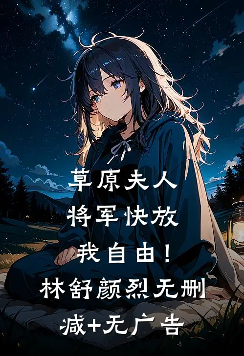 草原夫人，将军快放我自由！林舒颜烈无删减+无广告