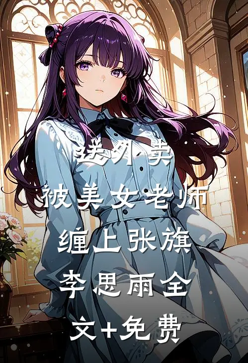 送外卖，被美女老师缠上张旗李思雨全文+免费