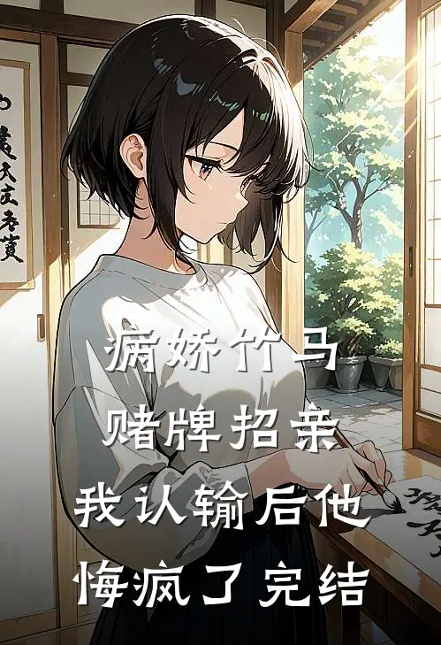 病娇竹马赌牌招亲，我认输后他悔疯了完结