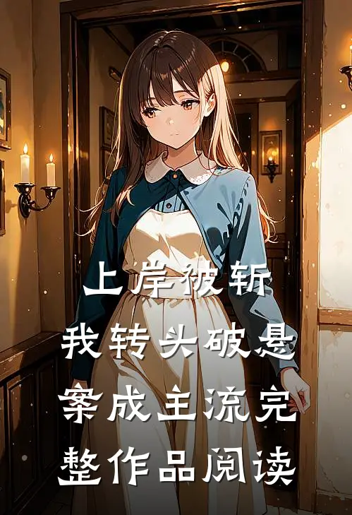 上岸被斩，我转头破悬案成主流完整作品阅读