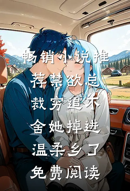 畅销小说推荐禁欲总裁穷追不舍她掉进温柔乡了免费阅读