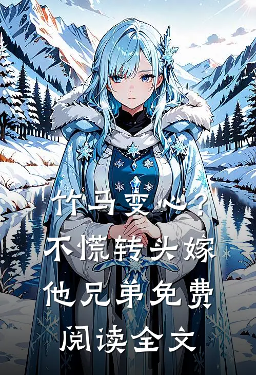 竹马变心？不慌，转头嫁他兄弟免费阅读全文