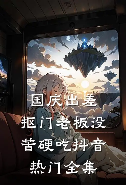 国庆出差，抠门老板没苦硬吃抖音热门 全集