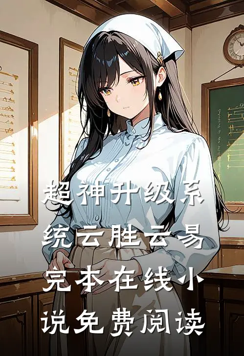 超神升级系统云胜云易完本在线小说免费阅读