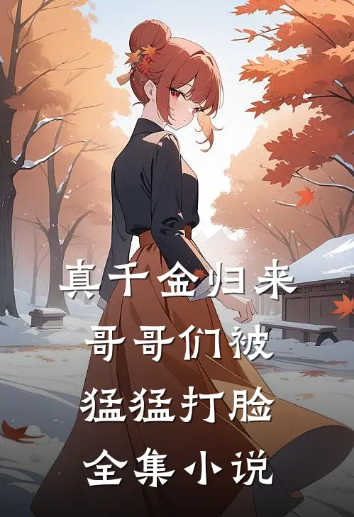 真千金归来，哥哥们被猛猛打脸全集小说