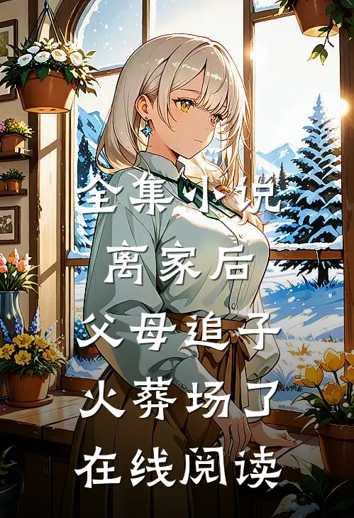 全集离家后,父母追子火葬场了在线阅读全文