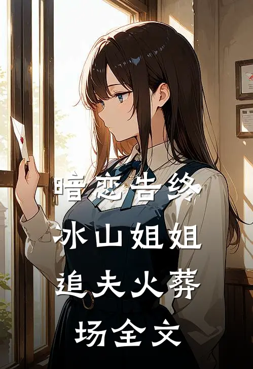 暗恋告终，冰山姐姐追夫火葬场全文