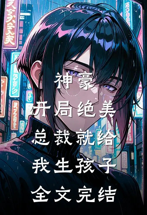 神豪：开局绝美总裁就给我生孩子全文完结
