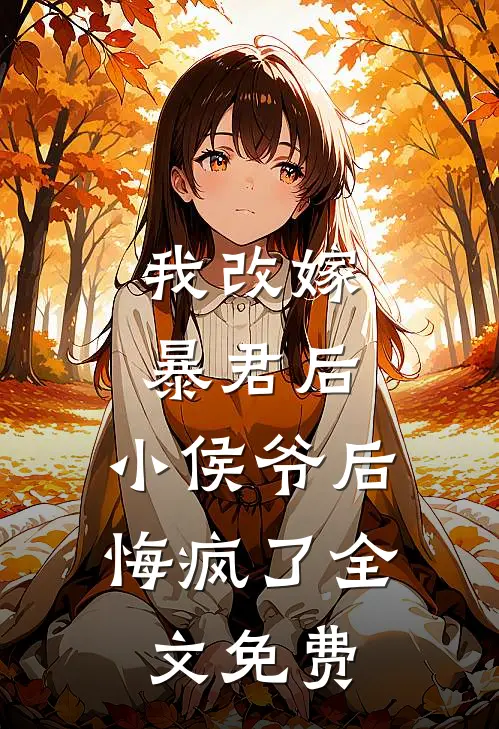 我改嫁暴君后，小侯爷后悔疯了全文免费