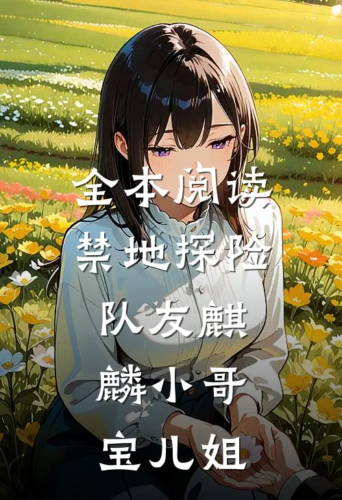 全本阅读禁地探险：队友麒麟小哥，宝儿姐
