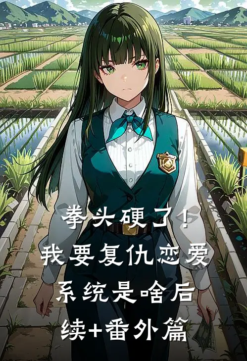 拳头硬了！我要复仇，恋爱系统是啥后续+番外篇