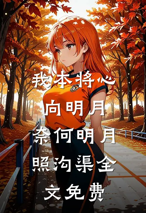 我本将心向明月，奈何明月照沟渠全文免费