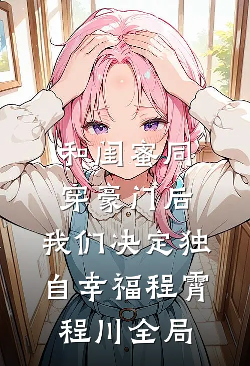 和闺蜜同穿豪门后，我们决定独自幸福程霄程川全局