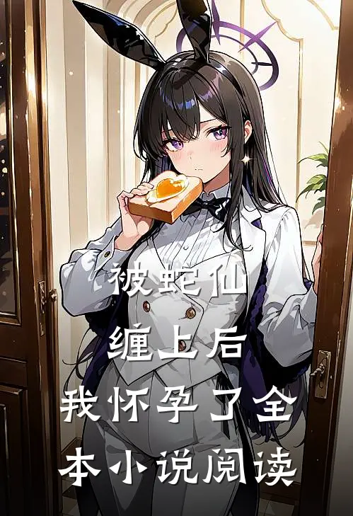 被蛇仙缠上后，我怀孕了全本小说阅读