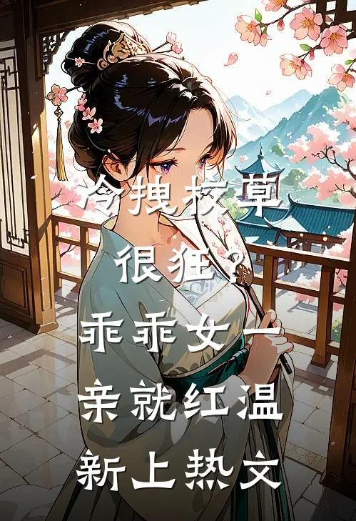 冷拽校草很狂？乖乖女一亲就红温新上热文