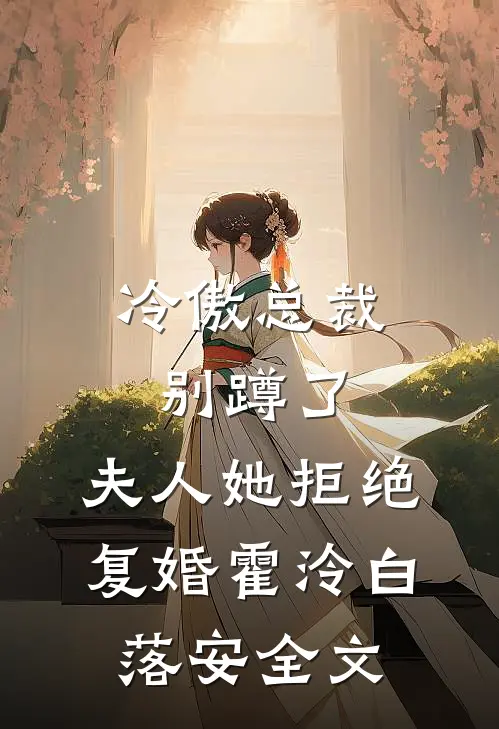 冷傲总裁别蹲了，夫人她拒绝复婚霍泠白落安全文