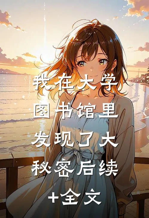 我在大学图书馆里，发现了大秘密后续+全文