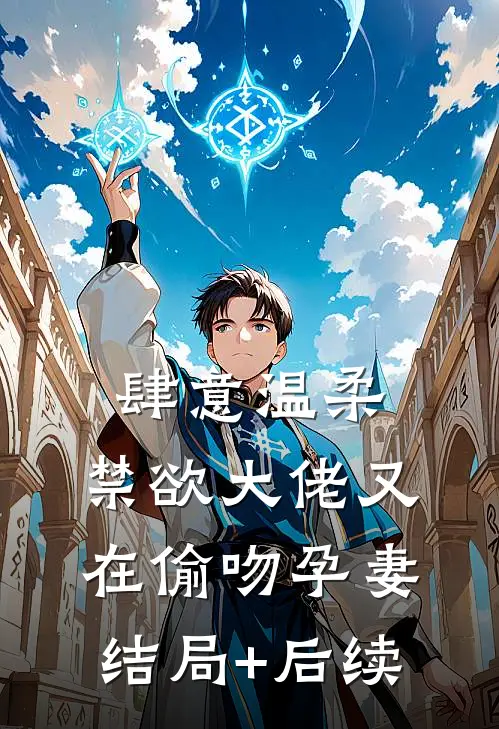 肆意温柔，禁欲大佬又在偷吻孕妻结局+后续