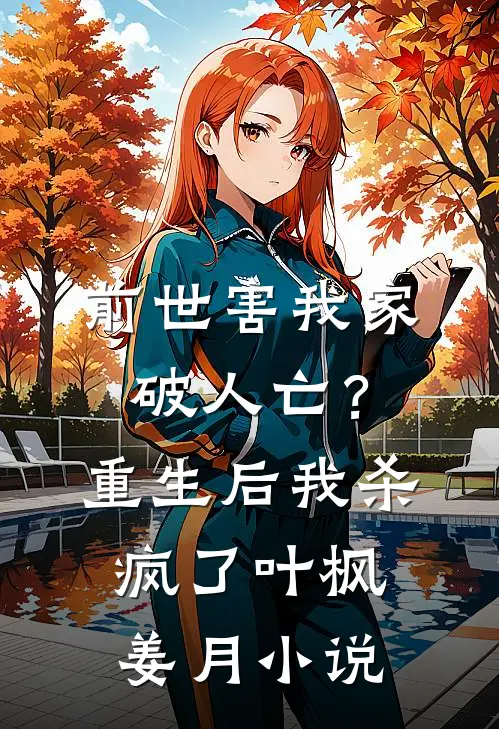 前世害我家破人亡？重生后我杀疯了叶枫姜月小说