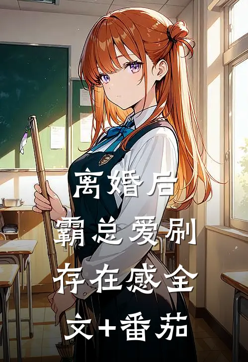 离婚后，霸总爱刷存在感全文+番茄