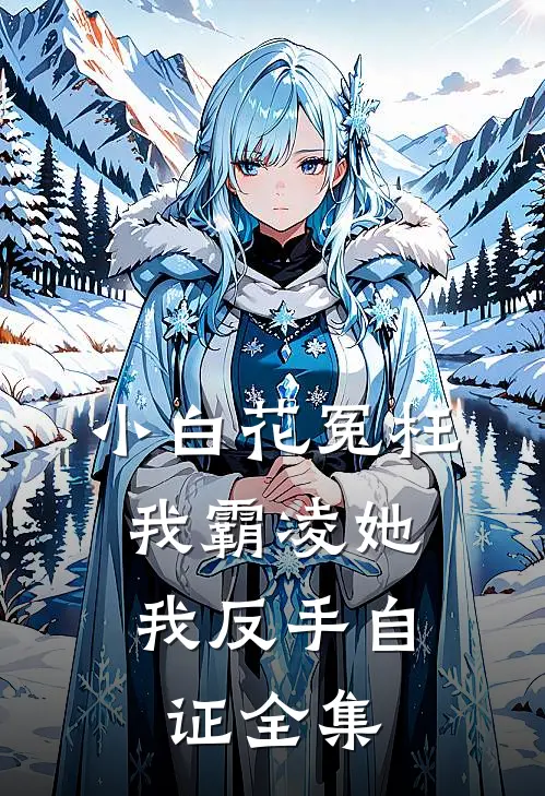 小白花冤枉我霸凌她，我反手自证全集
