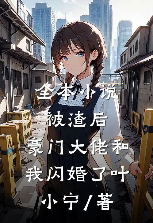 全本小说被渣后,豪门大佬和我闪婚了 叶小宁 / 著