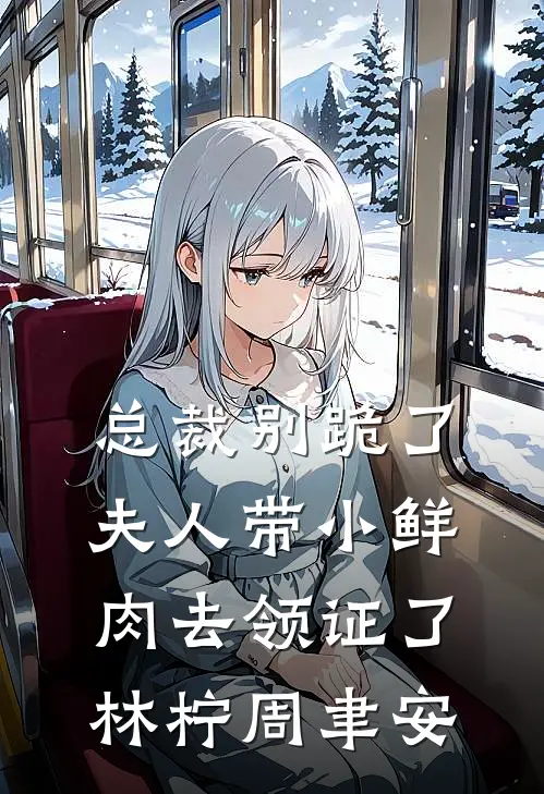 总裁别跪了，夫人带小鲜肉去领证了林柠周聿安
