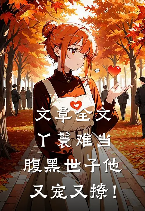 文章全文丫鬟难当，腹黑世子他又宠又撩！