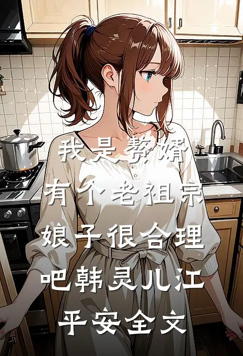 我是赘婿，有个老祖宗娘子很合理吧韩灵儿江平安全文