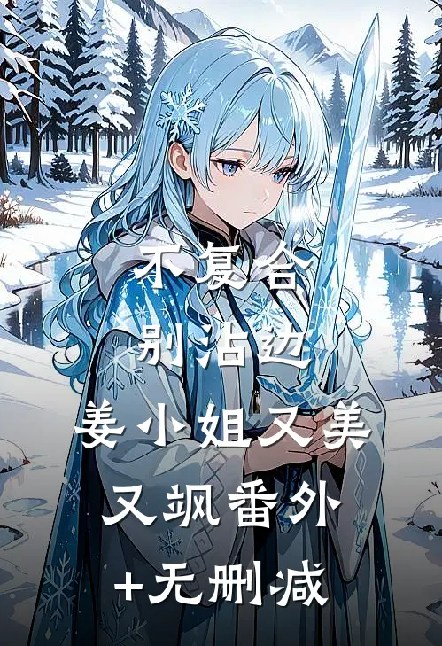 不复合，别沾边，姜小姐又美又飒番外+无删减