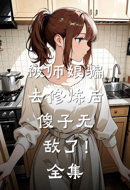 被师娘骗去修炼后，傻子无敌了！全集