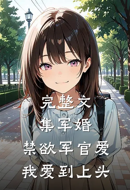 完整文集军婚：禁欲军官爱我爱到上头