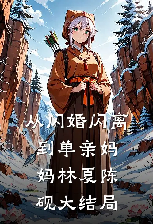 从闪婚闪离到单亲妈妈林夏陈砚大结局