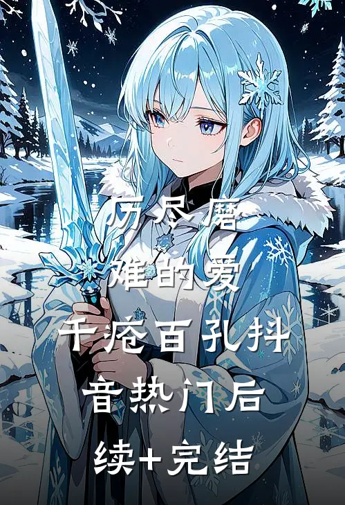 历尽磨难的爱，千疮百孔抖音热门后续+完结