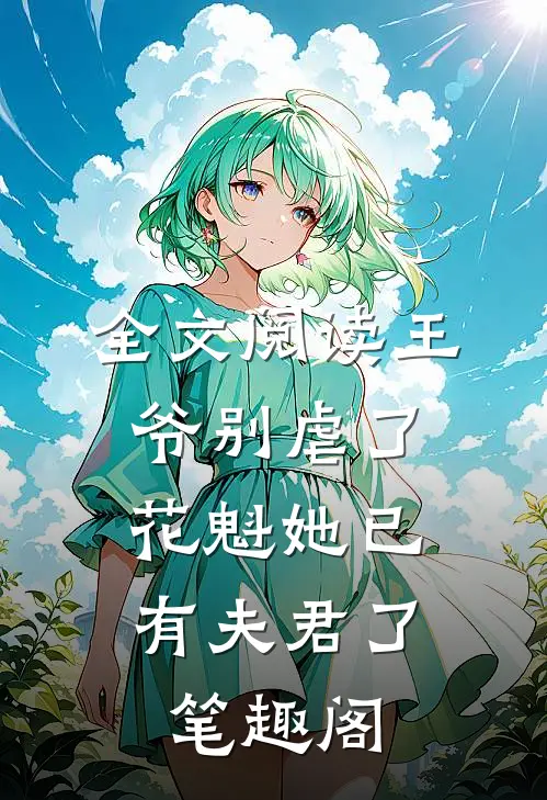 全文阅读王爷别虐了,花魁她已有夫君了笔趣阁
