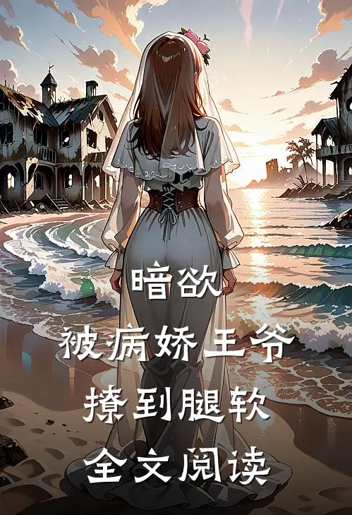 暗欲，被病娇王爷撩到腿软全文阅读
