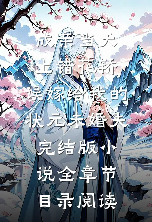 成亲当天上错花轿，误嫁给我的状元未婚夫完结版小说全章节目录阅读