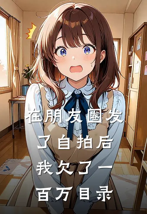 在朋友圈发了自拍后，我欠了一百万目录
