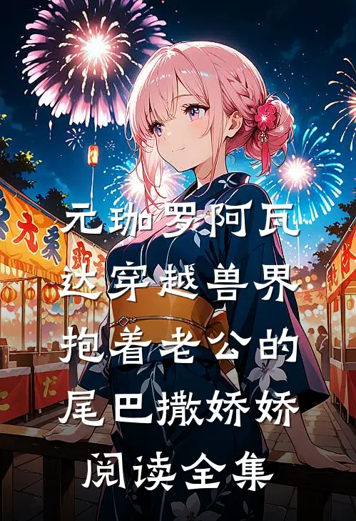 元珈罗阿瓦达(穿越兽界:抱着老公的尾巴撒娇娇)阅读全集