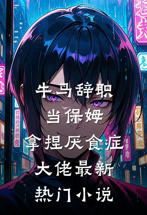 牛马辞职当保姆，拿捏厌食症大佬最新热门小说