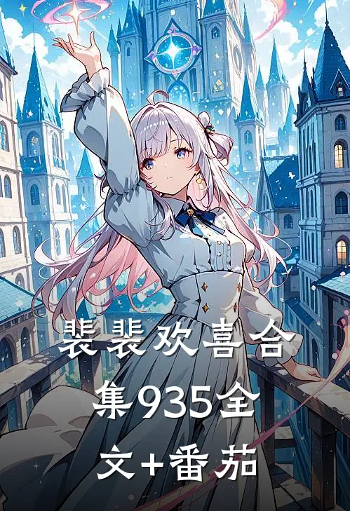 裴裴欢喜合集935全文+番茄