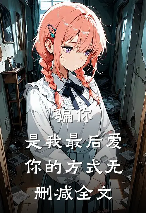 骗你，是我最后爱你的方式无删减全文