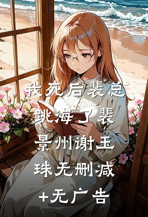 我死后裴总跳海了裴景州谢玉珠无删减+无广告